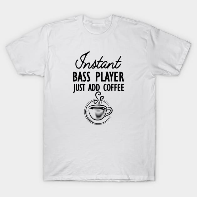 Bass Player - Instant bass player just add coffee T-Shirt by KC Happy Shop